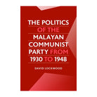 The Politics of the Malayan Communist Party from 1930 to 1948 by David Lockwood