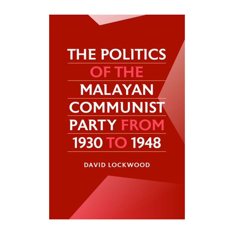 The Politics of the Malayan Communist Party from 1930 to 1948 by David Lockwood