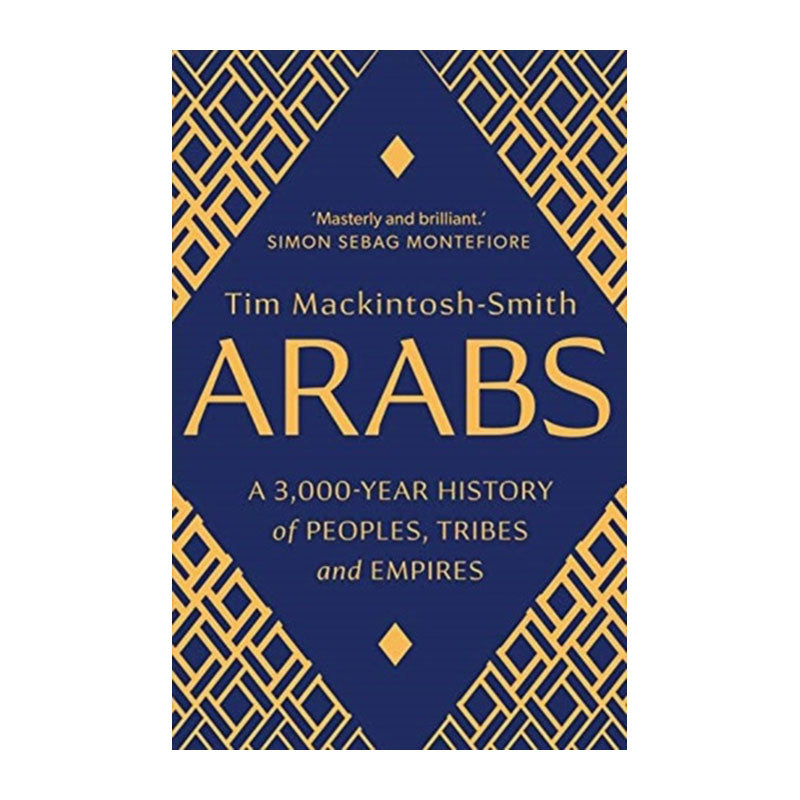 Arabs: A 3,000-Year History of Peoples, Tribes and Empires by Tim Mackintosh-Smith