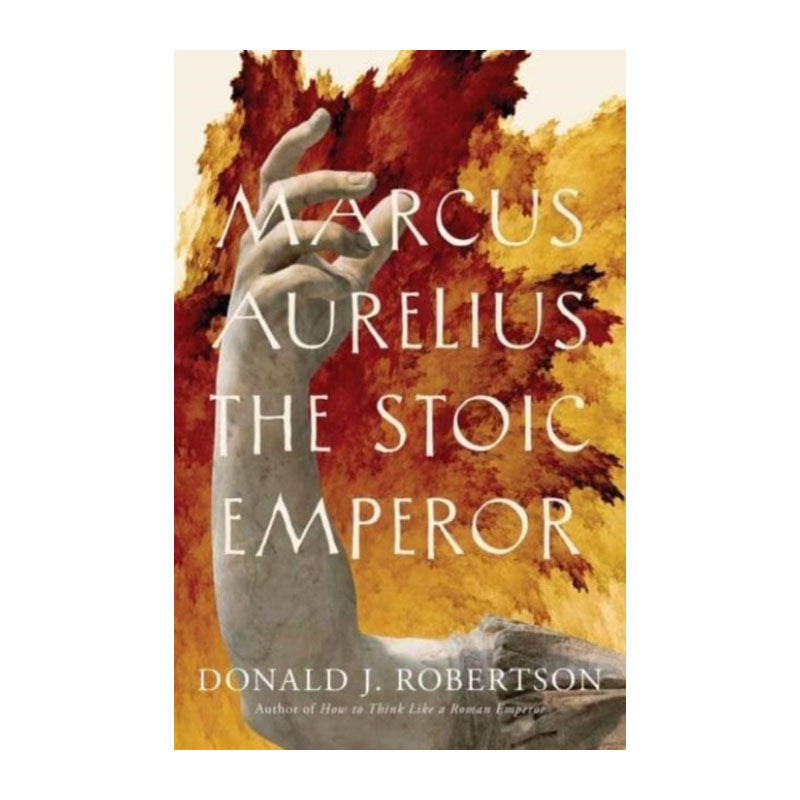 Marcus Aurelius: The Stoic Emperor by Donald J. Robertson