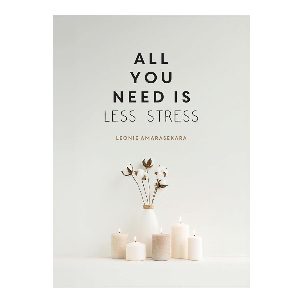 All You Need Is Less Stress: Find Calm Every Da by Leonie Amarasekara