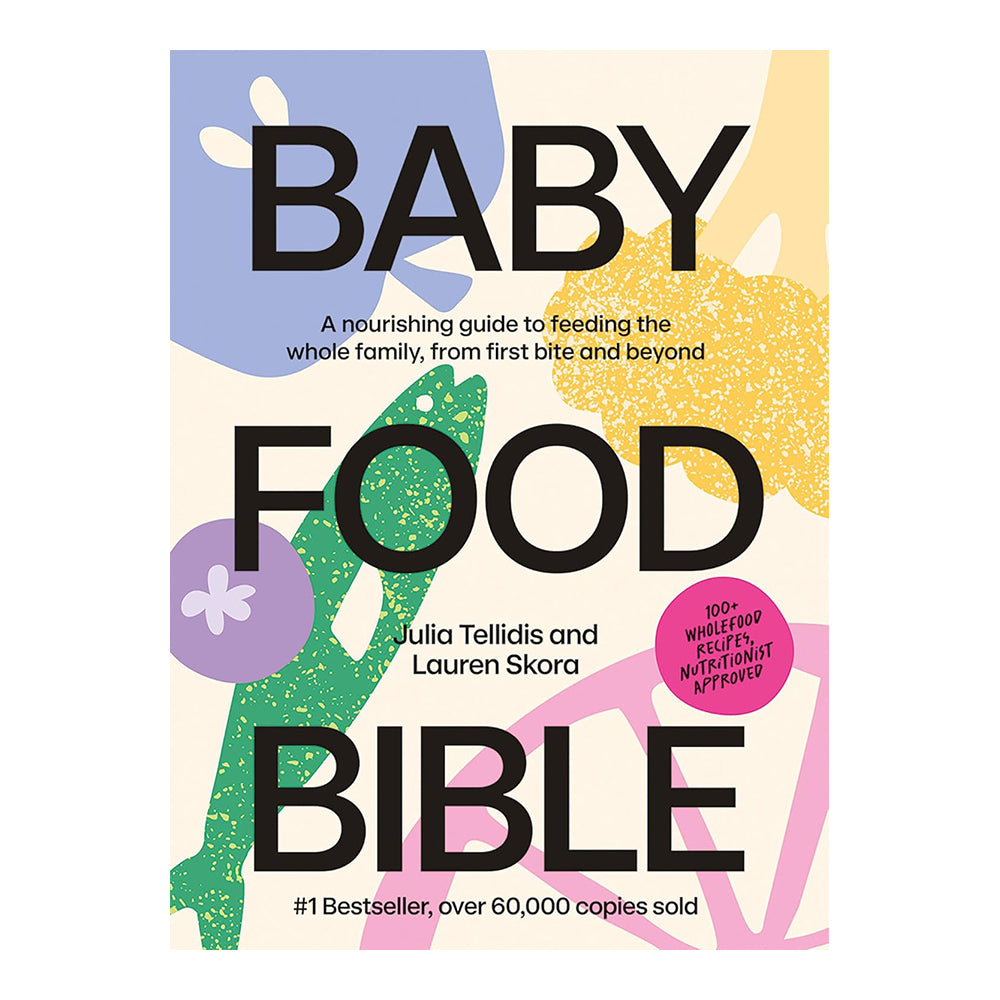 Baby Food Bible: A Nourishing Guide To Feeding Your Family, From First Bite by Julia Tellidis