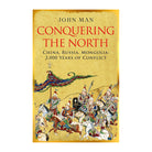 Conquering the North: China, Russia, Mongolia: 2,000 Years of Conflict by John Man