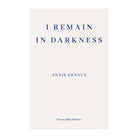 I Remain in Darkness by Annie Ernaux