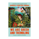 We Are Green and Trembling by Gabriela Cabezón Cámara