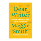 Dear Writer: Pep Talks & Practical Advice for the Creative Life by Maggie Smith