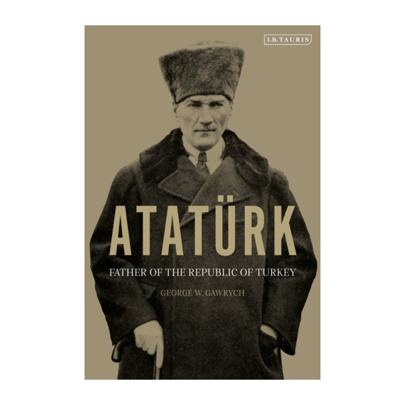 Atatürk: Father of the Republic of Turkey by George W. Gawrych