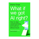 What If We Got AI Right? by Eleanor Drage